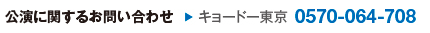 公演に関するお問い合わせ キョードー東京 0570-064-708