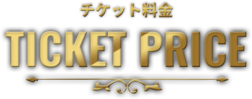 チケット料金 TICKET PRICE